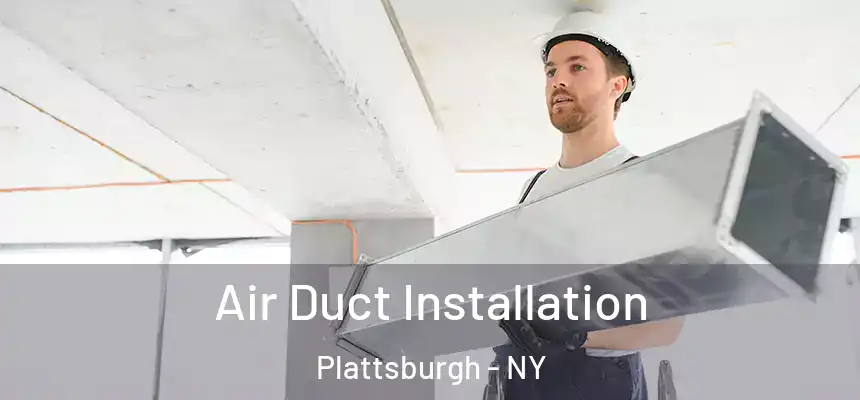  Air Duct Installation Plattsburgh - NY