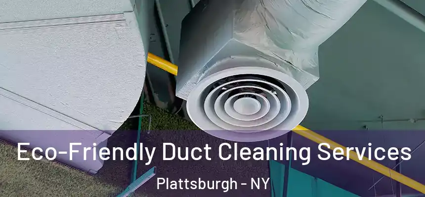 Eco-Friendly Duct Cleaning Services Plattsburgh - NY