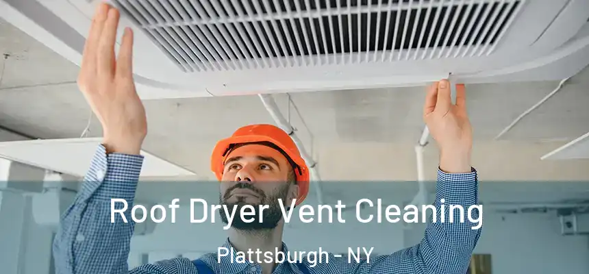  Roof Dryer Vent Cleaning Plattsburgh - NY