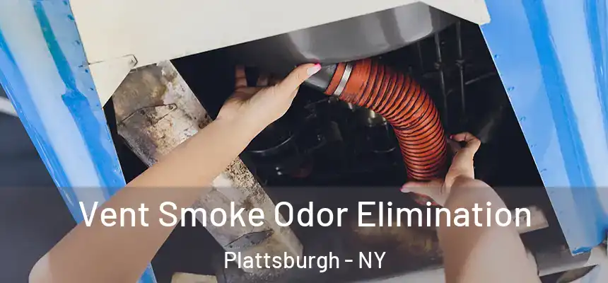  Vent Smoke Odor Elimination Plattsburgh - NY